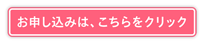 お申し込みは、こちらをクリック お申し込みは、こちらをクリック